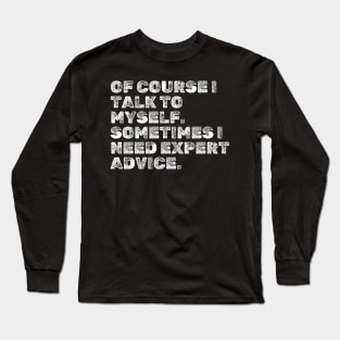 Funny Sayings : Of course I talk to myself. Sometimes I need expert advice. Long Sleeve T-Shirt